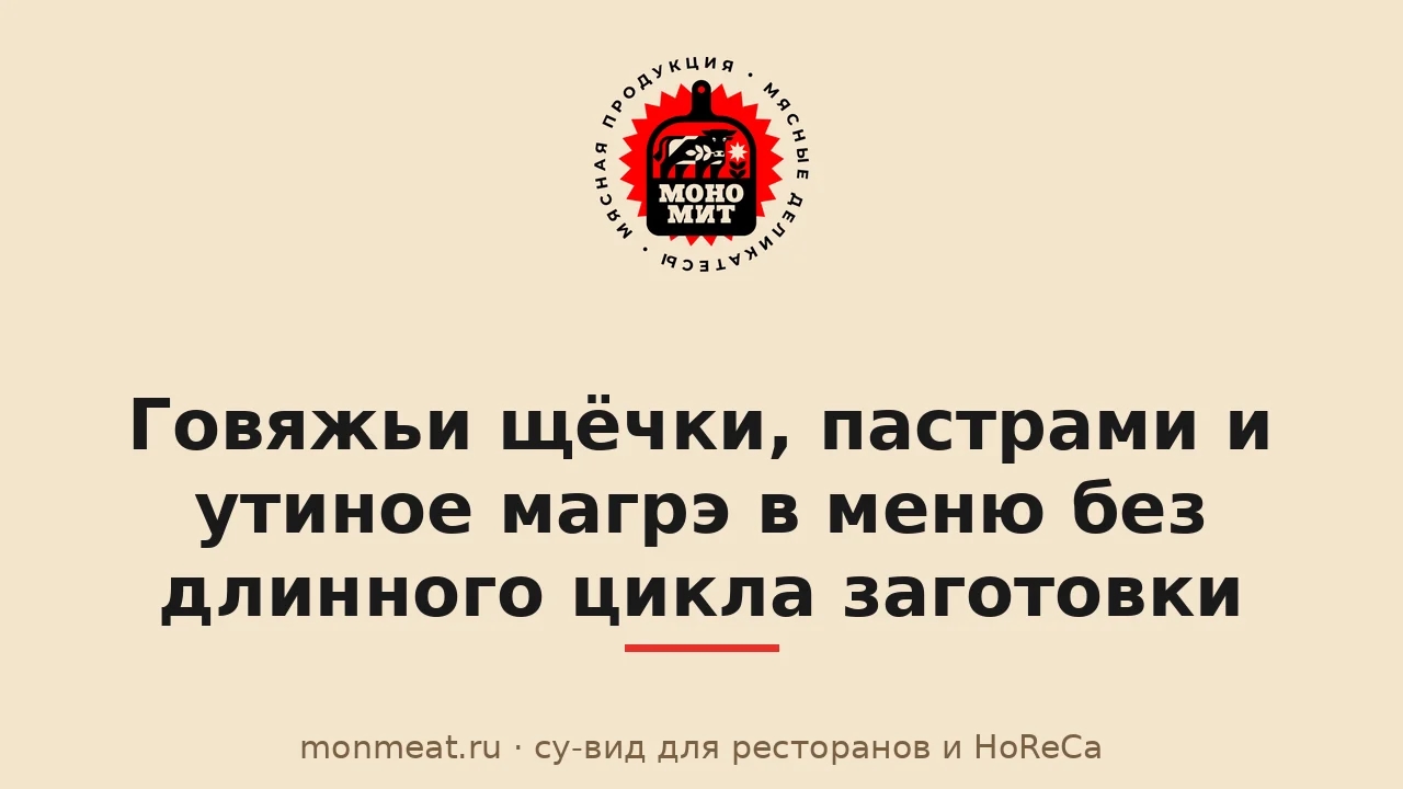 Говяжьи щёчки, пастрами и утиное магрэ в меню без длинного цикла заготовки